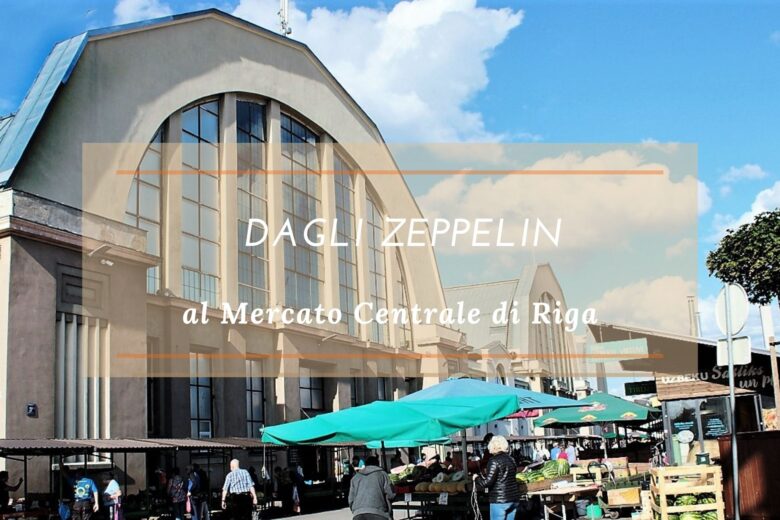 Dagli Zeppelin al mercato di Riga